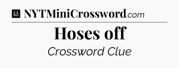 Hoses off - LA Times Crossword