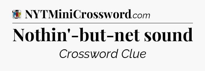 Nothin'-but-net sound Crossword Clue