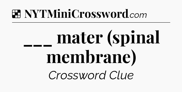 Solution: ___ mater (spinal membrane) - NYT Crossword