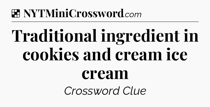 Solution: Traditional ingredient in cookies and cream ice cream - NYT Crossword
