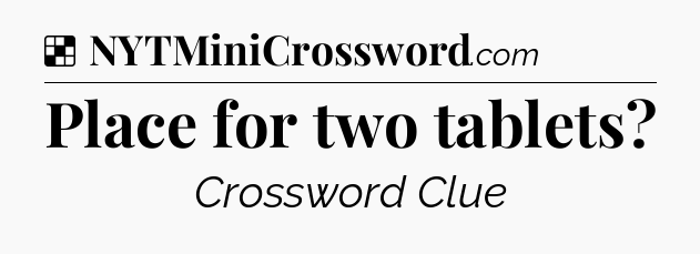 Solution: Place for two tablets - NYT Crossword