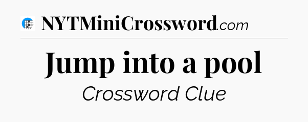 Jump into a pool Crossword Clue
