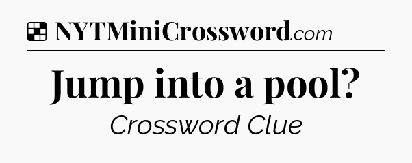 Solution: Jump into a pool - NYT Crossword