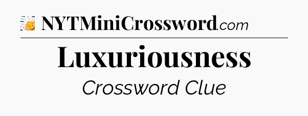 Luxuriousness - 7 Little Words