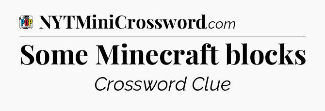 Some Minecraft blocks Crossword Clue