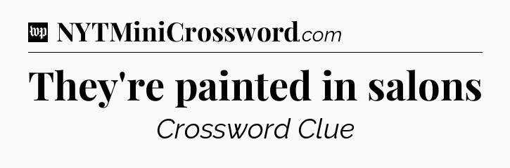 They're painted in salons Crossword Clue