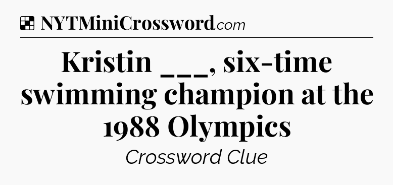 Solution: Kristin ___, six-time swimming champion at the 1988 Olympics - NYT Crossword
