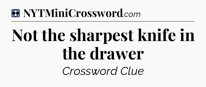 Solution: Not the sharpest knife in the drawer - NYT Mini Crossword