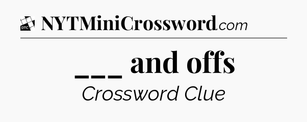 ___ and offs - Daily Themed Classic Crossword