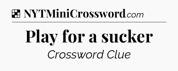 Solution: Play for a sucker - NYT Crossword