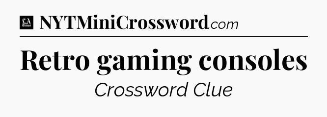 Retro gaming consoles - LA Times Crossword