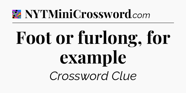 Foot or furlong, for example Crossword Clue