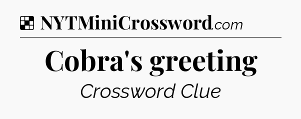 Solution: Cobra's greeting - NYT Crossword