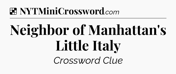 Solution: Neighbor of Manhattan's Little Italy - NYT Crossword