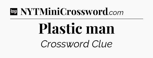 Plastic man Crossword Clue