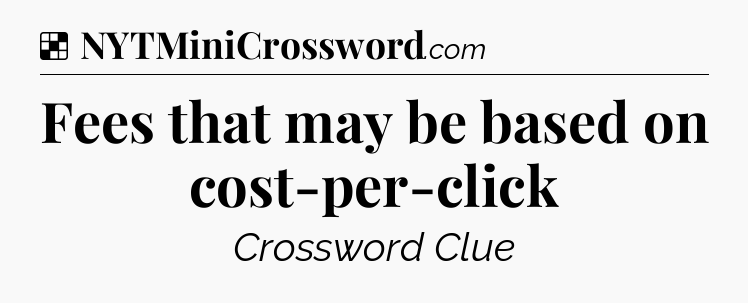Solution: Fees that may be based on cost-per-click - NYT Crossword