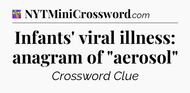 Infants' viral illness: anagram of 