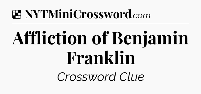 Solution: Affliction of Benjamin Franklin - NYT Crossword