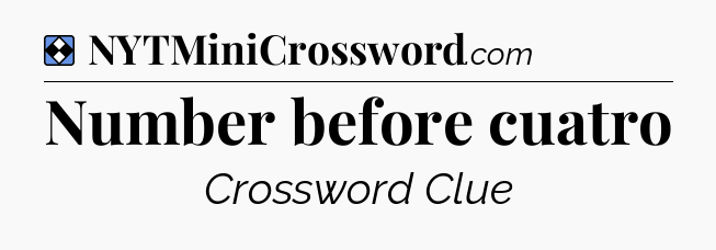 Solution: Number before cuatro - NYT Mini Crossword