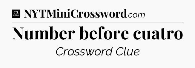 Number before cuatro - LA Times Crossword