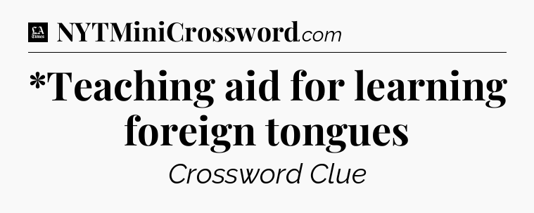 *Teaching aid for learning foreign tongues - LA Times Crossword