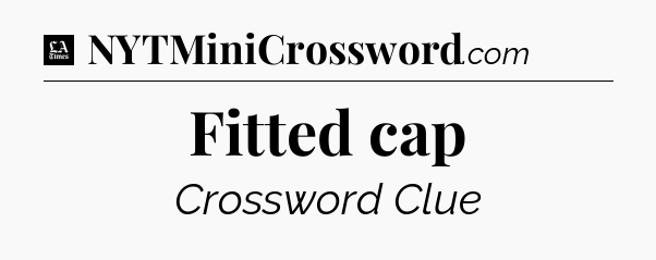 Fitted cap - LA Times Crossword