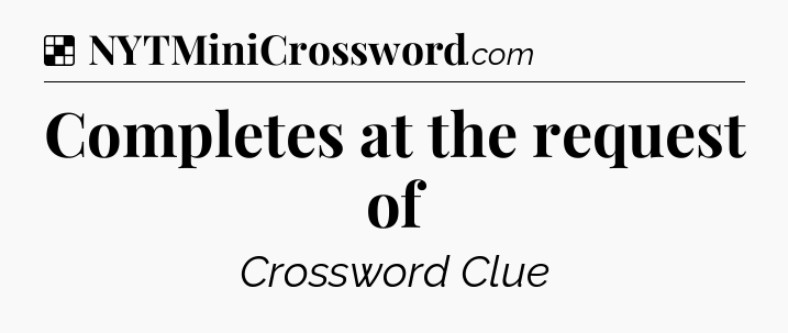 Solution: Completes at the request of - NYT Crossword