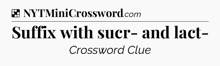 Solution: Suffix with sucr- and lact- - NYT Crossword