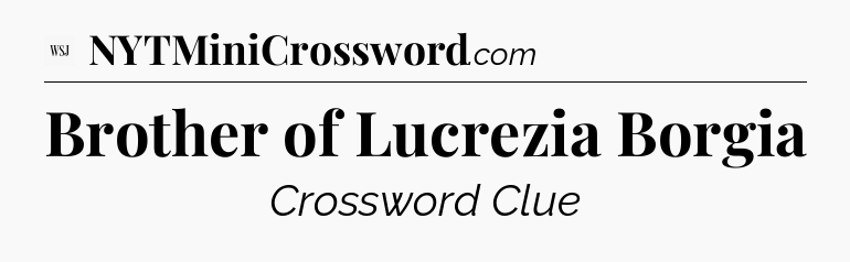 Brother of Lucrezia Borgia - WSJ Crossword