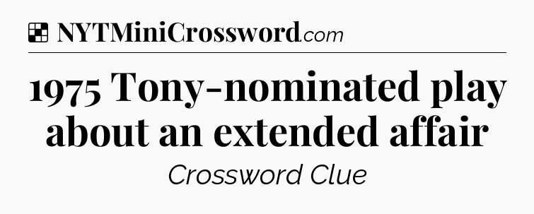 Solution: 1975 Tony-nominated play about an extended affair - NYT Crossword