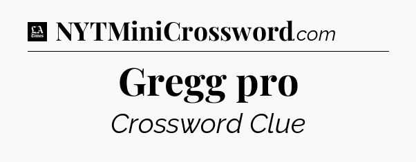 Gregg pro - LA Times Crossword