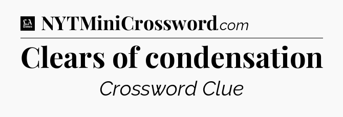 Clears of condensation - LA Times Crossword