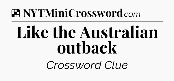 Solution: Like the Australian outback - NYT Crossword