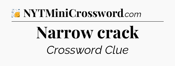 Narrow crack - 7 Little Words