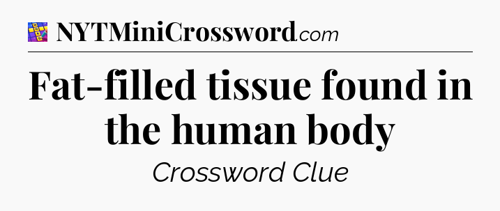 Fat-filled tissue found in the human body Codycross