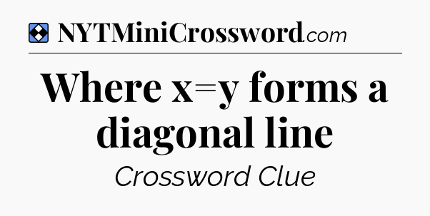 Solution: Where x=y forms a diagonal line - NYT Mini Crossword