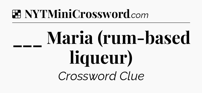 Solution: ___ Maria (rum-based liqueur) - NYT Crossword