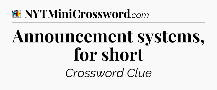 Announcement systems, for short Crossword Clue