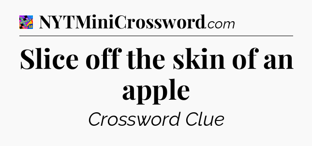 Slice off the skin of an apple Crossword Clue