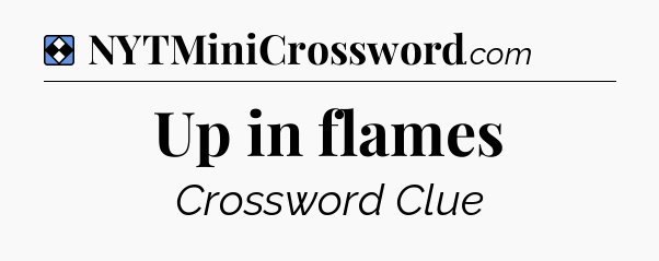 Solution: Up in flames - NYT Mini Crossword
