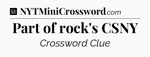 Part of rock's CSNY - LA Times Crossword