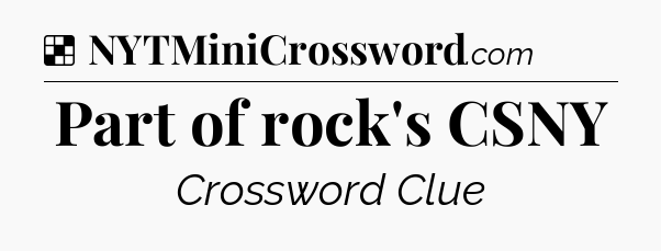 Solution: Part of rock's CSNY - NYT Crossword