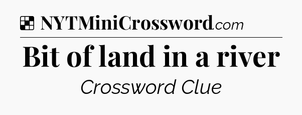 Solution: Bit of land in a river - NYT Crossword