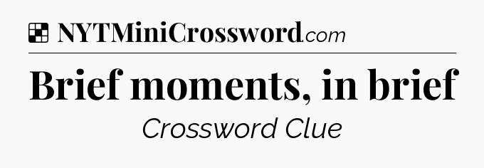 Solution: Brief moments, in brief - NYT Crossword