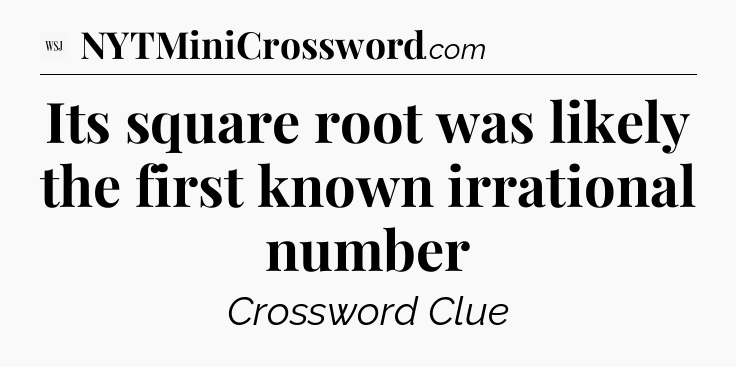 Its square root was likely the first known irrational number - WSJ Crossword