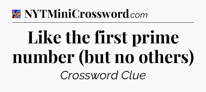 Like the first prime number (but no others) Crossword Clue