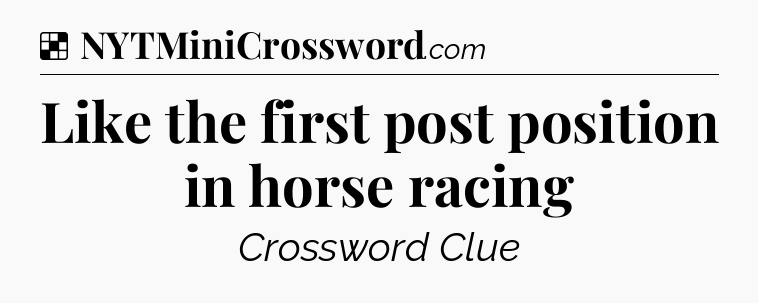 Solution: Like the first post position in horse racing - NYT Crossword