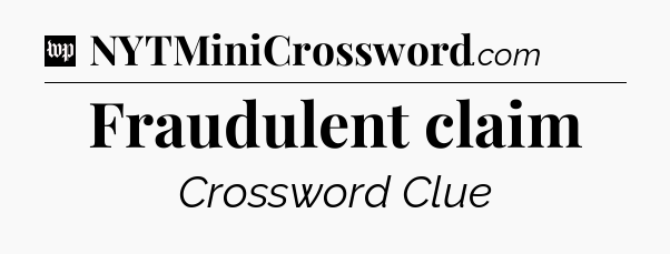 Fraudulent claim Crossword Clue