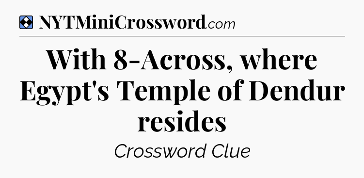 Solution: With 8-Across, where Egypt's Temple of Dendur resides - NYT Mini Crossword