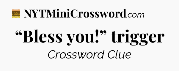 “Bless you!” trigger - Eugene Sheffer Crossword